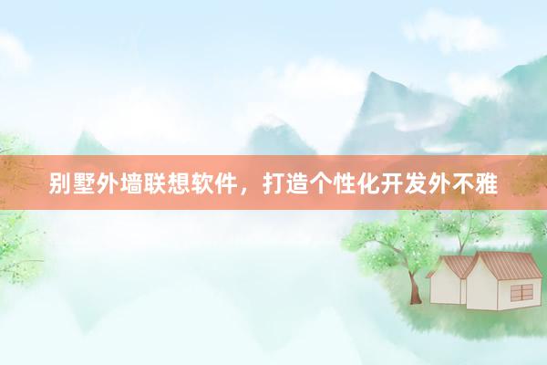别墅外墙联想软件，打造个性化开发外不雅